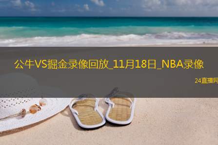 2025年11月18日NBA常规赛公牛vs掘金