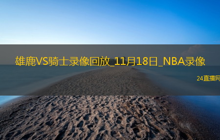 2025年11月18日NBA常规赛雄鹿vs骑士