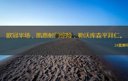 欧冠半场，凯恩射门惊险，勒沃库森平拜仁。